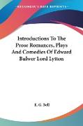 Introductions To The Prose Romances, Plays And Comedies Of Edward Bulwer Lord Lytton