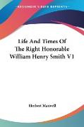 Life And Times Of The Right Honorable William Henry Smith V1