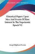 Historical Papers Upon Men And Events Of Rare Interest In The Napoleonic Epoch V2