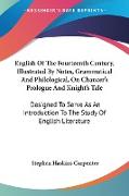 English Of The Fourteenth Century, Illustrated By Notes, Grammatical And Philological, On Chaucer's Prologue And Knight's Tale