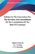 Debates In The Convention For The Revision And Amendment Of The Constitution Of The State Of Louisiana