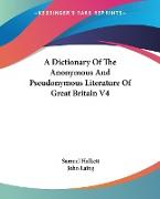 A Dictionary Of The Anonymous And Pseudonymous Literature Of Great Britain V4