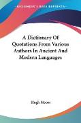 A Dictionary Of Quotations From Various Authors In Ancient And Modern Languages