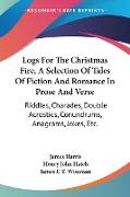 Logs For The Christmas Fire, A Selection Of Tales Of Fiction And Romance In Prose And Verse