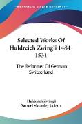 Selected Works Of Huldreich Zwingli 1484-1531