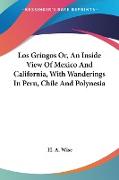 Los Gringos Or, An Inside View Of Mexico And California, With Wanderings In Peru, Chile And Polynesia