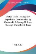 Notes Taken During The Expedition Commanded By Captain R. B. Marcy, U. S. A., Through Unexplored Texas