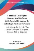 A Treatise On Bright's Disease And Diabetes With Special Reference To Pathology And Therapeutics