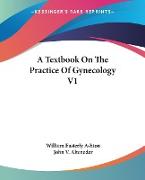 A Textbook On The Practice Of Gynecology V1