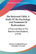 The Backward Child, A Study Of The Psychology And Treatment Of Backwardness
