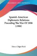 Spanish-American Diplomatic Relations Preceding The War Of 1898 (1906)