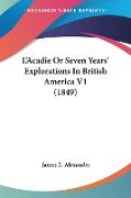 L'Acadie Or Seven Years' Explorations In British America V1 (1849)