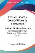 A Treatise On The Cure Of Ulcers By Fumigation