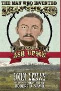 The Man Who Invented Billy the Kid: The Authentic Life of Ash Upson: The Authentic Life of Ash Upson