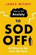 HOW TO TELL ANXIETY TO SOD OFF