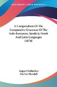 A Compendium Of The Comparative Grammar Of The Indo-European, Sanskrit, Greek And Latin Languages (1874)