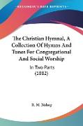 The Christian Hymnal, A Collection Of Hymns And Tunes For Congregational And Social Worship