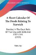 A Short Calendar Of The Deeds Relating To Norwich