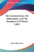 The Common Sense, The Mathematics, And The Metaphysics Of Money (1881)