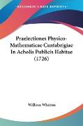 Praelectiones Physico-Mathematicae Cantabrigiae In Acholis Publicis Habitae (1726)