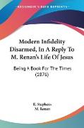 Modern Infidelity Disarmed, In A Reply To M. Renan's Life Of Jesus