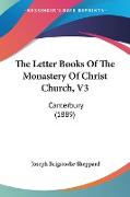 The Letter Books Of The Monastery Of Christ Church, V3