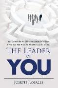 The Leader of YOU: you cannot be an effective leader of others if you are not first an effective leader of YOU