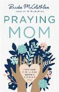 Praying Mom - Making Prayer the First and Best Response to Motherhood