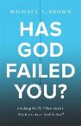 Has God Failed You? - Finding Faith When You`re Not Even Sure God Is Real
