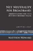 Net Neutrality for Broadband: Understanding the FCC's 2015 Open Internet Order and Other Essays