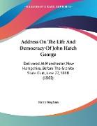 Address On The Life And Democracy Of John Hatch George