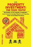 UK Property Investment: The Toxic Truth!: The Reality of UK Property Investing... Don't Invest in Another Buy-to-Let Property, Until You've Re