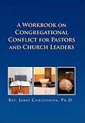 A Workbook on Congregational Conflict for Pastors and Church Leaders