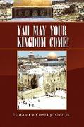 Yah May Your Kingdom Come!