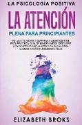 La Atención Plena para Principiantes: Relaja tu Mente y Supera la Ansiedad con esta Práctica Guía de Mindfulness. Descubre los Beneficios de la Atenci