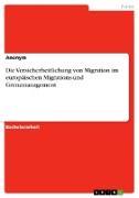 Die Versicherheitlichung von Migration im europäischen Migrations-und Grenzmanagement