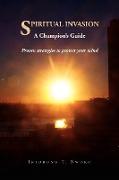 Spiritual Invasion a Champion's Guide. Proven Strategies to Protect Your Mind