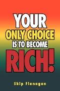 Your Only Choice Is to Become Rich!