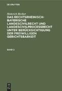 Heinrich Becher: Das rechtsrheinisch-bayerische Landescivilrecht und Landescivilproceßrecht unter Berücksichtigung der freiwilligen Gerichtsbarkeit. Band 2