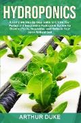Hydroponics: A Complete Step-By-Step Guide to Create Your Perfect and Inexpensive Hydroponic System for Growing Fruits, Vegetables