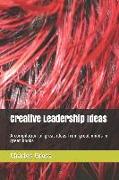 Creative Leadership Ideas: A compilation of great ideas from great minds in great books
