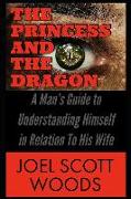 The Princess and The Dragon: A Man's Guide to Understanding Himself in Relation To His Wife