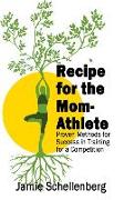 Recipe for the Mom-Athlete: Proven Methods for Success in Training for a Competition
