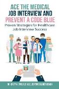 Ace the Medical Job Interview and Prevent a Code Blue: Proven Strategies for Healthcare Job Interview Success
