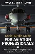 Social Media Guide for Aviation Professionals: Personal Branding & Building Relationships in the World's Fastest Industry