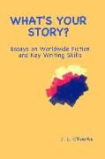 What's Your Story?: Essays on Worldwide Fiction and Writing Skills