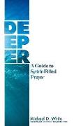 Deeper: A Guide to Spirit-Filled Prayer