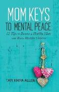 Mom Keys to Mental Peace: 12 Tips to Become a Healthy Mom and Raise Healthy Children