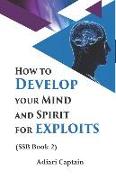 How to Develop Your Mind and Spirit for Exploits: Spirit, Soul, and Body (SSB) Book 2
