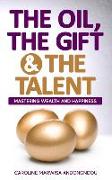 The Oil, The Gift and The Talent: Mastering Wealth and Happiness
